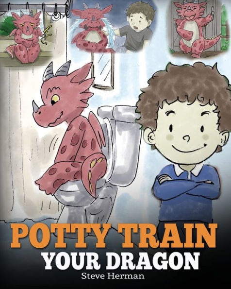 Potty Train Your Dragon: How to Dragon Who Is Scared Poop. A Cute Children Story on Make Training Fun and Easy.