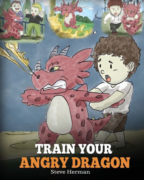 Train Your Angry Dragon: Teach Dragon To Be Patient. A Cute Children Story Kids About Emotions and Anger Management.