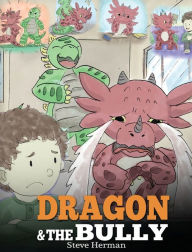 Title: Dragon and The Bully: Teach Your Dragon How To Deal With The Bully. A Cute Children Story To Teach Kids About Dealing with Bullying in Schools., Author: Steve Herman