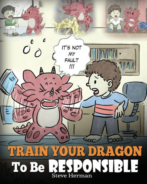 Train Your Dragon to Be Responsible: Teach About Responsibility. A Cute Children Story Kids How Take Responsibility For The Choices They Make.