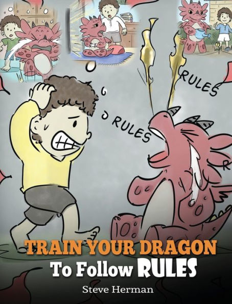 Train Your Dragon To Follow Rules: Teach Your Dragon To NOT Get Away With Rules. A Cute Children Story To Teach Kids To Understand The Importance of Following Rules.