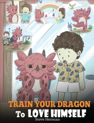 Title: Train Your Dragon To Love Himself: A Dragon Book To Give Children Positive Affirmations. A Cute Children Story To Teach Kids To Love Who They Are, Author: Steve Herman