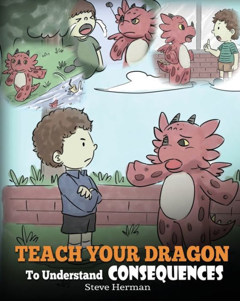 Teach Your Dragon To Understand Consequences: A Book Children About Choices and Consequences. Cute Story Kids How Make Good Choices.