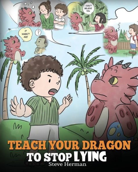 Teach Your Dragon To Stop Lying: A Book Kids NOT Lie. Cute Children Story About Telling The Truth and Honesty.