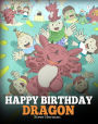 Happy Birthday, Dragon!: Celebrate The Perfect Birthday For Your Dragon. A Cute and Fun Children Story To Teach Kids To Celebrate Birthday