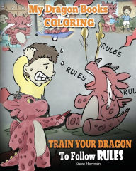 Title: My Dragon Books Coloring - Train Your Dragon To Follow Rules: Children Coloring Activity Book With Fun, Cute, And Easy Dragon Coloring Pages., Author: Steve Herman
