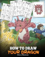 How to Draw Your Dragon: Learn How to Draw Cute Dragons with Different Emotions. A Fun and Easy Step by Step Guide To Draw Dragons for Kids.