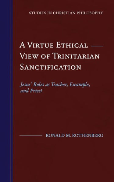A Virtue Ethical View of Trinitarian Sanctification: Jesus' Roles as Teacher, Example, and Priest