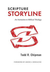 Title: Scripture Storyline: An Invitation to Biblical Theology, Author: Todd R. Chipman