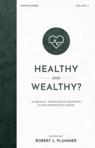 Title: Healthy and Wealthy?: A Biblical-Theological Response to the Prosperity Gospel, Author: Robert L. Plummer