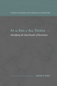 Title: At the End of All Things: Identifying the Ideal Reader of Revelation, Author: Jason P Kees