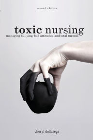Free ebook downloads for computers Toxic Nursing, Second Edition: Managing Bullying, Bad Attitudes, and Total Turmoil 9781948057592 by Cheryl Dellasega 