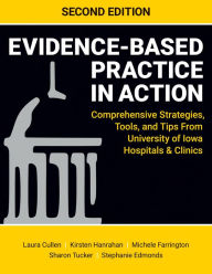 Title: Evidence-Based Practice in Action, Second Edition: Comprehensive Strategies, Tools, and Tips from University of Iowa Hospitals and Clinics, Author: Laura Cullen DNP