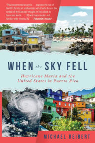 Title: When the Sky Fell: Hurricane Maria and the United States in Puerto Rico, Author: Michael Deibert