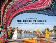 Title: The Bonds We Share: Images of Humanity, 40 Years Around the Globe, Author: Glenn Losack