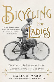 Download for free books Bicycling for Ladies: The Classic 1896 Guide to Skills, Exercise, Mechanics, and Dress by Maria E. Ward PDF 9781948062527