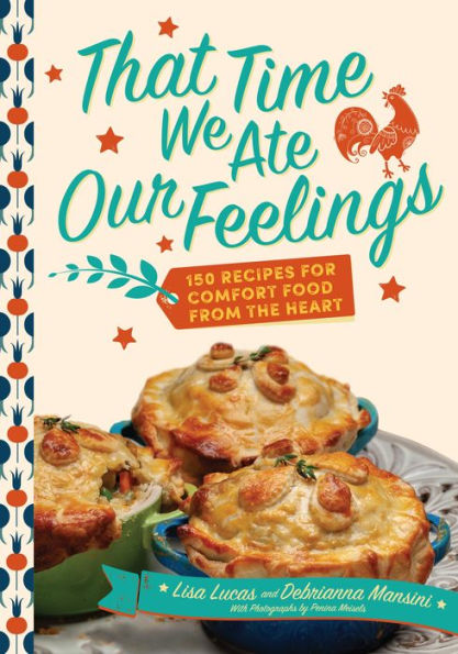 That Time We Ate Our Feelings: 150 Recipes for Comfort Food From the Heart