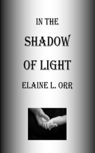 Title: In the Shadow of Light, Author: Elaine L Orr