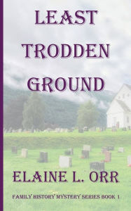 Title: Least Trodden Ground: First Family History Mystery, Author: Elaine L. Orr