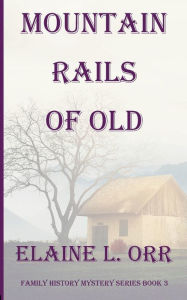 Title: Mountain Rails of Old: Family History Mystery Series Book 3, Author: Elaine L. Orr