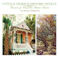 Title: Cottage Charm in Historic Seville: Treasures of Pensacola's Historic District, Author: Sharon Duplantis