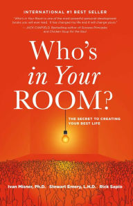 Title: Who's in Your Room: The Secret to Creating Your Best Life, Author: Ivan Misner