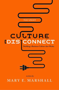 Title: The Great Culture [Dis]Connect: Building a Business Culture That Works, Author: Mary Marshall