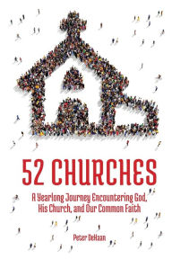 Title: 52 Churches: A Yearlong Journey Encountering God, His Church, and Our Common Faith, Author: Peter DeHaan