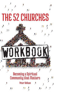 Title: The 52 Churches Workbook: Becoming a Spiritual Community that Matters, Author: Peter DeHaan