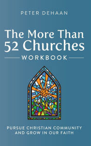 Title: The More Than 52 Churches Workbook: Pursue Christian Community and Grow in Our Faith, Author: Peter DeHaan