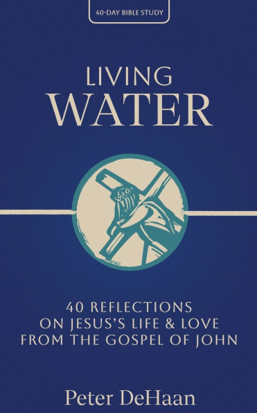 Living Water: 40 Reflections on Jesus's Life and Love from the Gospel of John