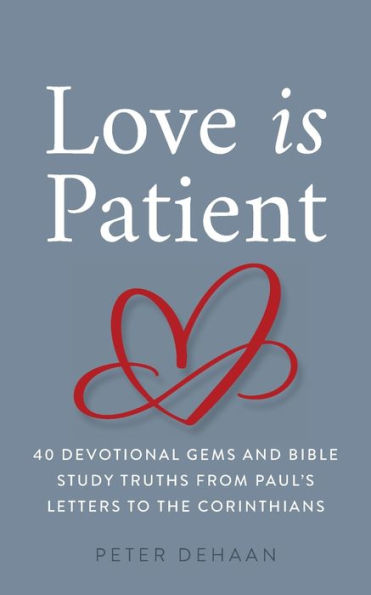 Love Is Patient: 40 Devotional Gems and Bible Study Truths from Paul's Letters to the Corinthians