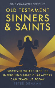 Title: Old Testament Sinners and Saints: Discover What These 100 Intriguing Bible Characters Can Teach Us Today, Author: Peter DeHaan