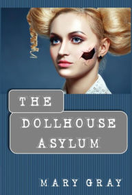 Title: The Dollhouse Asylum, Author: Mary Gray