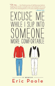 Title: Excuse Me While I Slip into Someone More Comfortable, Author: Eric Poole