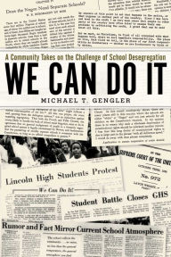 Title: We Can Do It: A Community Takes on the Challenge of School Desegregation, Author: Michael T Gengler