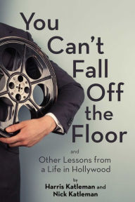 Title: You Can't Fall Off the Floor: And Other Lessons from a Life in Hollywood, Author: Harris Katleman