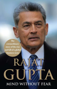 Title: Mind Without Fear: The Extraordinary Story of the Rise and Fall of a Global Business Icon, Author: Rajat Gupta