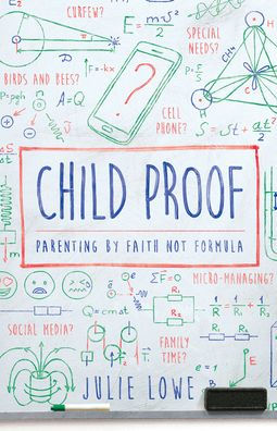 Child Proof: Parenting by Faith, Not Formula
