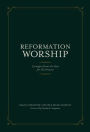 Reformation Worship: Liturgies from the Past for the Present
