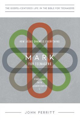 Mark for Teenagers: How Jesus Changes Everything, Study Guide with Leader's Notes