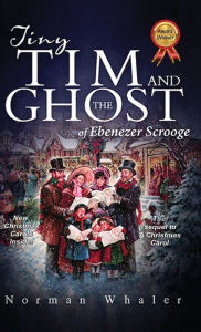 Title: Tiny Tim and The Ghost of Ebenezer Scrooge: The sequel to A Christmas Carol, Author: Norman Whaler