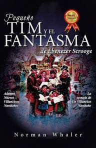 Title: Pequeño Tim y el Fantasma de Ebenezer Scrooge: La secuela de Un Villancico Navideño, Author: Norman Whaler