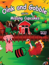 Title: Oink and Gobble and the Missing Cupcakes, Author: Norman Whaler