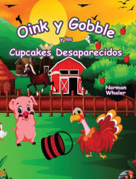 Title: Oink y Gobble y los Cupcakes Desaparecidos, Author: Norman Whaler