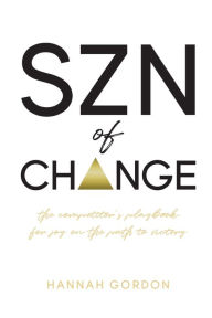 Title: SZN of CHANGE: The Competitor's Playbook for Joy on the Path to Victory, Author: Hannah Gordon