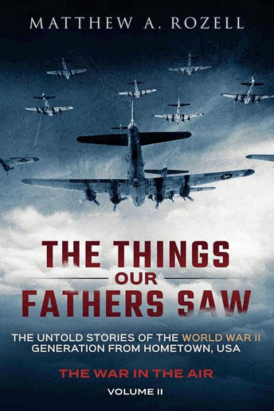 War in the Air- From the Great Depression to Combat: The Things Our Fathers Saw, Vol. 2
