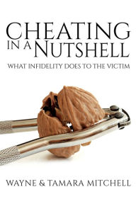 Title: Cheating in a Nutshell: What Infidelity Does to The Victim, Author: Wayne Mitchell