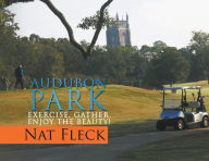 Title: Audubon Park: Exercise, Gather, Enjoy the Beauty!, Author: Nat Fleck