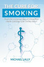 The Cure for Smoking: How the Universal Law of Attraction Made Quitting Cold Turkey Easy!
